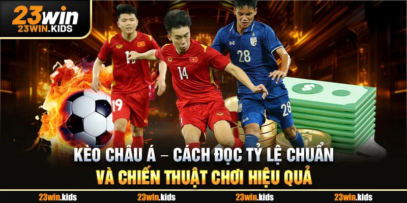 Kèo Châu Á – Cách Đọc Tỷ Lệ Chuẩn Và Chiến Thuật Chơi Hiệu Quả